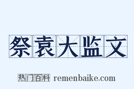 祭袁大监文是什么意思的图片